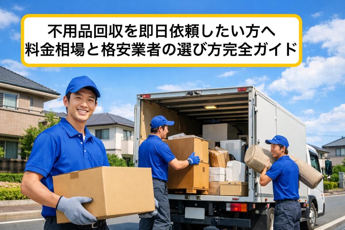 不用品回収を即日依頼したい方へ｜料金相場と格安業者の選び方完全ガイド