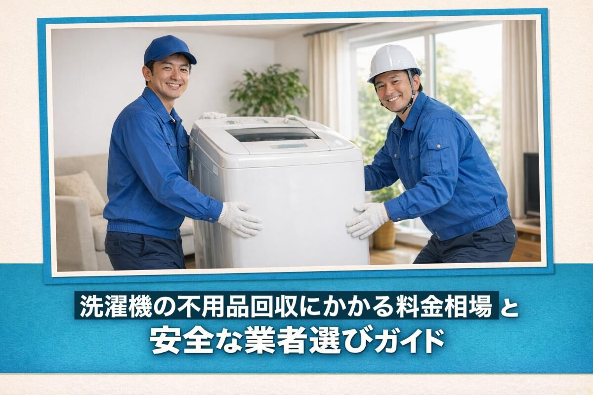 洗濯機の不用品回収にかかる料金相場と安全な業者選びガイド