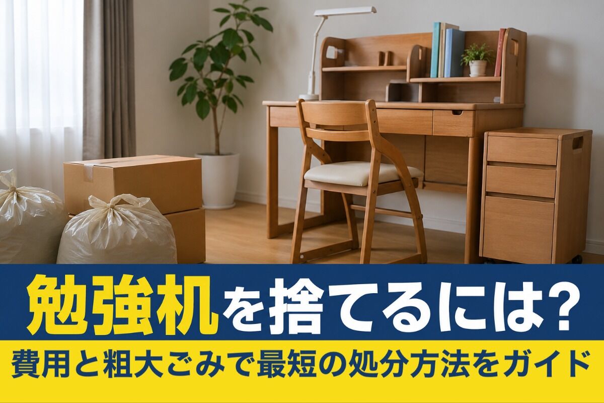 勉強机を捨てるには？費用と粗大ごみで最短の処分方法をガイド